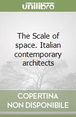 The Scale of space. Italian contemporary architects libro