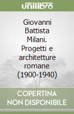 Giovanni Battista Milani. Progetti e architetture romane (1900-1940) libro