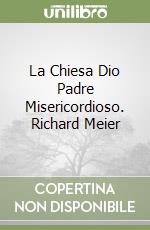 La Chiesa Dio Padre Misericordioso. Richard Meier libro