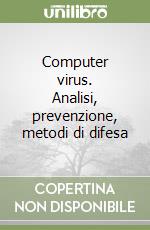 Computer virus. Analisi, prevenzione, metodi di difesa libro