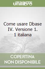 Come usare Dbase IV. Versione 1. 1 italiana