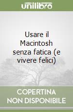 Usare il Macintosh senza fatica (e vivere felici) libro