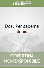 Dos. Per saperne di più libro