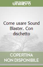 Come usare Sound Blaster. Con dischetto libro