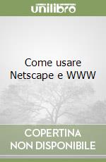 Come usare Netscape e WWW libro