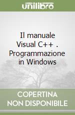 Il manuale Visual C++ . Programmazione in Windows libro