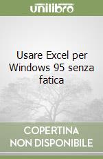 Usare Excel per Windows 95 senza fatica libro