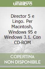 Director 5 e Lingo. Per Macintosh, Windows 95 e Windows 3.1. Con CD-ROM libro