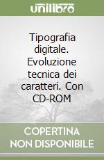 Tipografia digitale. Evoluzione tecnica dei caratteri. Con CD-ROM libro