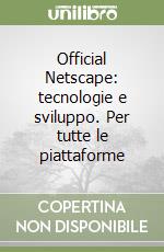 Official Netscape: tecnologie e sviluppo. Per tutte le piattaforme libro