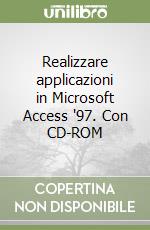 Realizzare applicazioni in Microsoft Access '97. Con CD-ROM