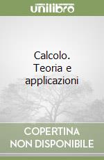 Calcolo. Teoria e applicazioni libro