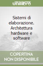 Sistemi di elaborazione. Architettura hardware e software libro