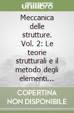 Meccanica delle strutture. Vol. 2: Le teorie strutturali e il metodo degli elementi finiti libro