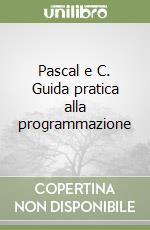Pascal e C. Guida pratica alla programmazione