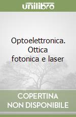 Optoelettronica. Ottica fotonica e laser libro