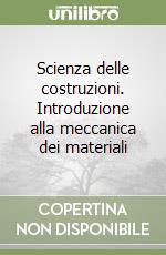 Scienza delle costruzioni. Introduzione alla meccanica dei materiali