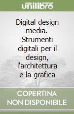 Digital design media. Strumenti digitali per il design, l'architettura e la grafica