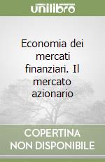 Economia dei mercati finanziari. Il mercato azionario libro