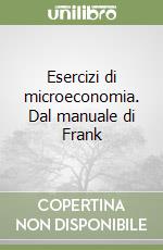 Esercizi di microeconomia. Dal manuale di Frank libro