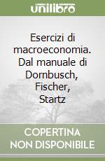 Esercizi di macroeconomia. Dal manuale di Dornbusch, Fischer, Startz libro