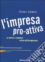 L'impresa pro-attiva. Co-evolvere e competere nell'era dell'immaginazione libro