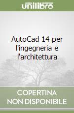 AutoCad 14 per l'ingegneria e l'architettura