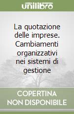 La quotazione delle imprese. Cambiamenti organizzativi nei sistemi di gestione