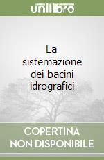 La sistemazione dei bacini idrografici