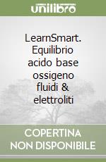 LearnSmart. Equilibrio acido base ossigeno fluidi & elettroliti