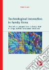 Technological innovation in family firms. Theoretical perspectives and empirical findings on R&D investment decisions libro di Ossorio Mario