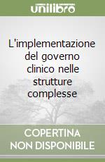 L'implementazione del governo clinico nelle strutture complesse libro