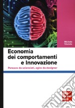 Economia dei comportamenti e innovazione. Pensare da scienziati, agire da designer libro