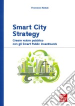 Smart City Strategy. Creare valore pubblico con gli Smart Public Investments libro