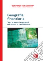 Geografia finanziaria. Temi e scenari emergenti nel mondo in cambiamento libro