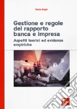 Gestione e regole del rapporto banca e impresa. Aspetti teorici ed evidenze empiriche libro