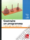 Costruire un programma. Guida al ragionamento algoritmico libro