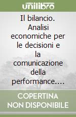 Il bilancio. Analisi economiche per le decisioni e la comunicazione della performance. Con Contenuto digitale per download e accesso on line libro