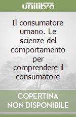 Il consumatore umano. Le scienze del comportamento per comprendere il consumatore libro