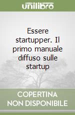 Essere startupper. Il primo manuale diffuso sulle startup