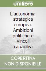 L'autonomia strategica europea. Ambizioni politiche e vincoli capacitivi libro