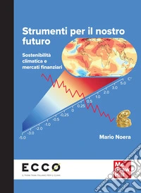 Strumenti per il nostro futuro. Sostenibilità climatica e mercati finanziari libro