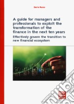 A guide for managers and professionals to exploit the transformation of the finance in the next ten years. Effectively govern the transition to new financial ecosystem libro