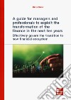 A guide for managers and professionals to exploit the transformation of the finance in the next ten years. Effectively govern the transition to new financial ecosystem libro