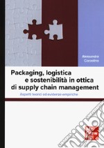 Packaging, logistica e sostenibilità in ottica di supply chain management. Aspetti teorici ed evidenze empiriche libro