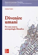 Divenire umani. Per una nuova antropologia filosofica libro