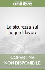 La sicurezza sul luogo di lavoro libro