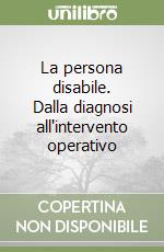 La persona disabile. Dalla diagnosi all'intervento operativo