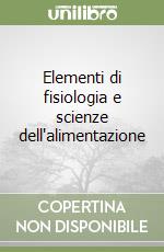 Elementi di fisiologia e scienze dell'alimentazione