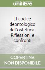 Il codice deontologico dell'ostetrica. Riflessioni e confronti libro